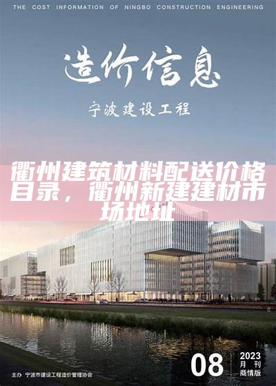 衢州建筑材料配送价格目录，衢州新建建材市场地址