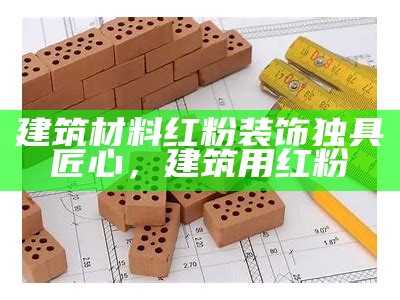 建筑材料有哪些要求需要了解，建筑材料基本要求