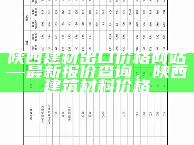 陕西建材出口价格网站—最新报价查询，陕西建筑材料价格