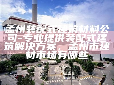 强长立建材有限公司-专业建筑材料制造商，长强集团