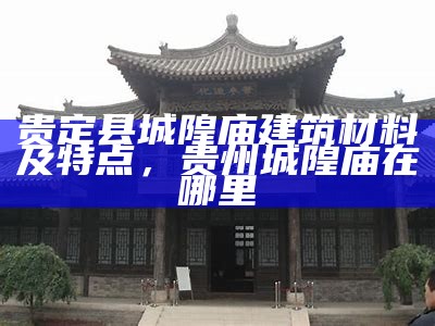 贵定县城隍庙建筑材料及特点，贵州城隍庙在哪里