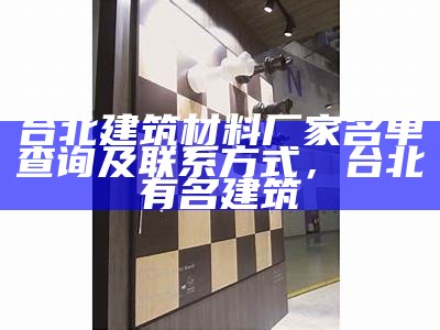 台北建筑材料厂家名单查询及联系方式，台北有名建筑