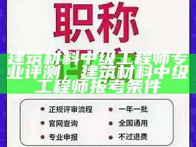 建筑材料中级工程师专业评测，建筑材料中级工程师报考条件