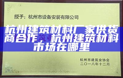 杭州建筑材料厂家供货商合作，杭州建筑材料市场在哪里