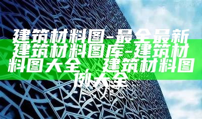 中国建筑材料装饰网-最新装饰材料推荐，中国建筑材料网站