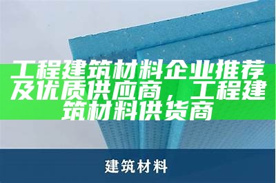 建筑材料检测第三方机构推荐及选择指南，建筑材料第三方检测机构资质