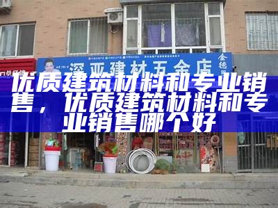 淮安优质室内建筑材料供应商推荐与选择指南，淮安市建材批发市场