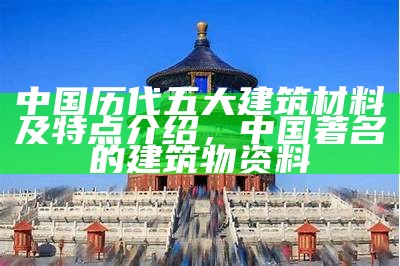 中国历代五大建筑材料及特点介绍，中国著名的建筑物资料